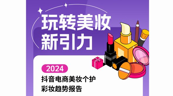 玩轉美妝，探索美麗，抖音電商發布2024美妝個護彩妝新趨勢報告